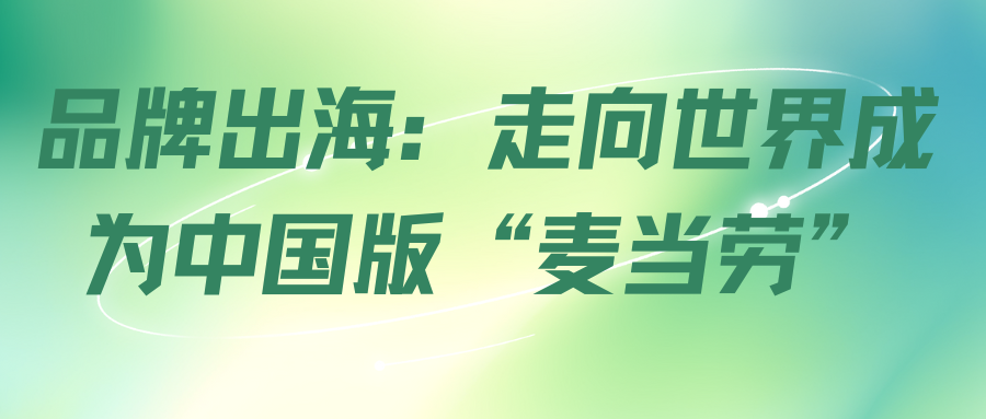 品牌出海：走向世界成为中国版“麦当劳”