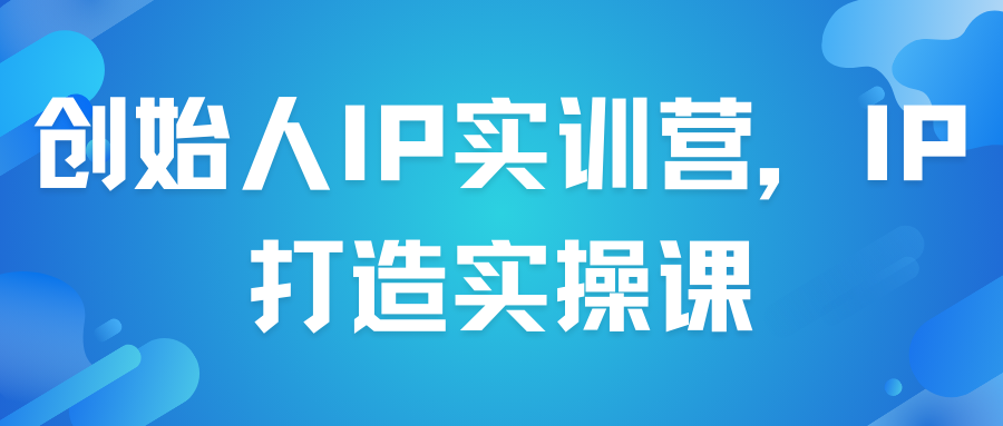 创始人IP实训营，IP打造实操课